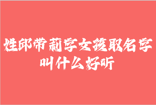 姓邱帶莉字女孩取名字叫什么好聽