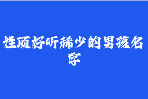 姓項好聽稀少的男孩名字